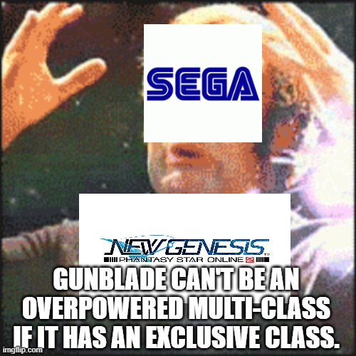 Is This The Return of Luster? | GUNBLADE CAN'T BE AN OVERPOWERED MULTI-CLASS IF IT HAS AN EXCLUSIVE CLASS. | image tagged in mindblown,pso2 ngs,phantasy star online 2 new genesis,sega,pso2 meme | made w/ Imgflip meme maker