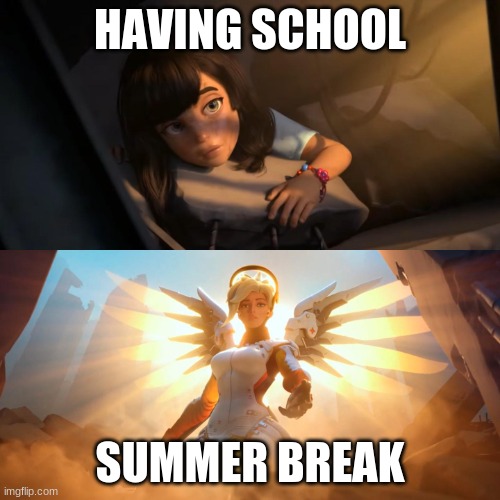 Graduating feels great | HAVING SCHOOL; SUMMER BREAK | image tagged in overwatch mercy meme | made w/ Imgflip meme maker