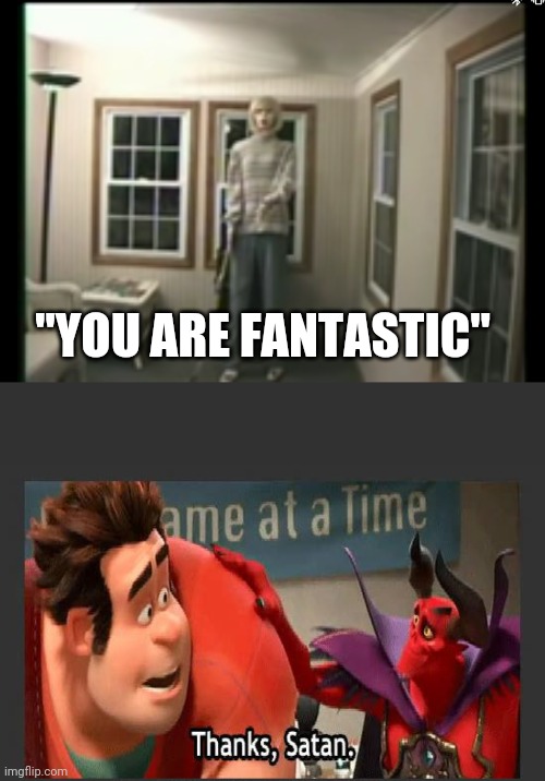 I had to type the quote myself cause the video doesn't have captions on | "YOU ARE FANTASTIC" | image tagged in thanks satan | made w/ Imgflip meme maker