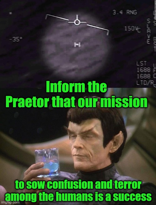 It's just the Romulans messing with us | Inform the Praetor that our mission; to sow confusion and terror among the humans is a success | image tagged in romulan,ufo | made w/ Imgflip meme maker