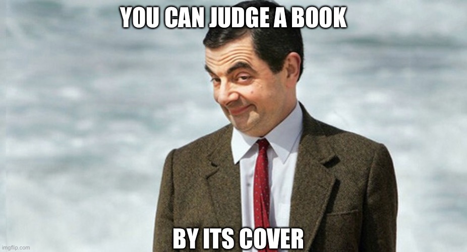 Mr. Bean Told You So | YOU CAN JUDGE A BOOK BY ITS COVER | image tagged in mr bean told you so | made w/ Imgflip meme maker