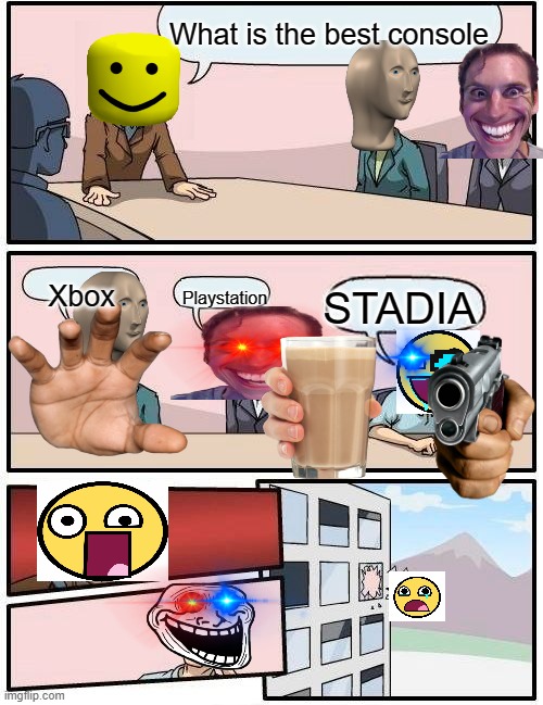 STADIA WORST | What is the best console; Xbox; STADIA; Playstation | image tagged in memes,boardroom meeting suggestion | made w/ Imgflip meme maker