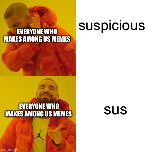 amogus meme | suspicious; EVERYONE WHO MAKES AMONG US MEMES; sus; EVERYONE WHO MAKES AMONG US MEMES | image tagged in memes,drake hotline bling | made w/ Imgflip meme maker