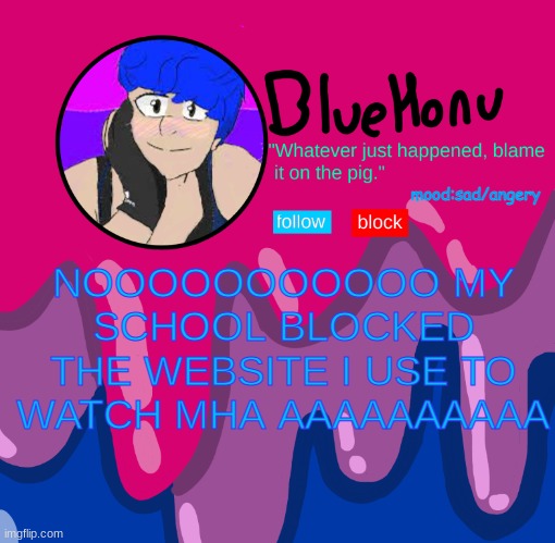 bluehonu announcement temp | NOOOOOOOOOOO MY SCHOOL BLOCKED THE WEBSITE I USE TO WATCH MHA AAAAAAAAAA; mood:sad/angery | image tagged in bluehonu announcement temp | made w/ Imgflip meme maker