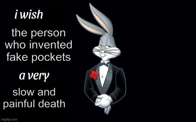who invented them and why | the person who invented fake pockets; slow and painful death | image tagged in i wish all the x a very pleasant evening | made w/ Imgflip meme maker