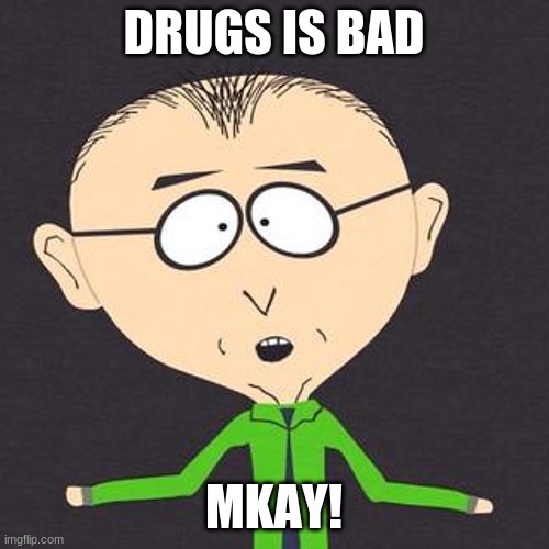 South Park Mmmkay | DRUGS IS BAD MKAY! | image tagged in south park mmmkay | made w/ Imgflip meme maker