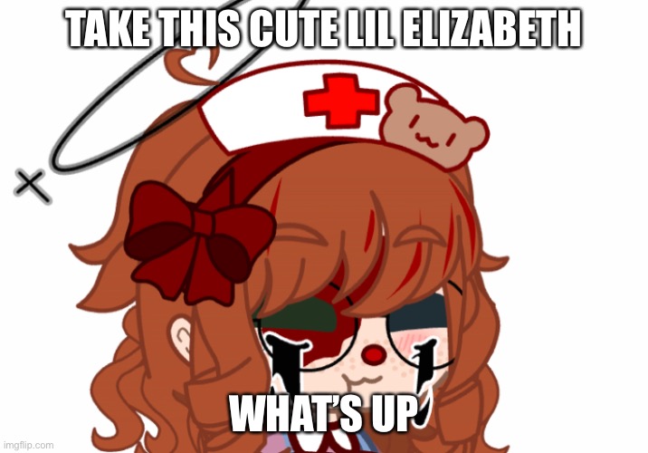 Smol beannnn | TAKE THIS CUTE LIL ELIZABETH; WHAT’S UP | made w/ Imgflip meme maker