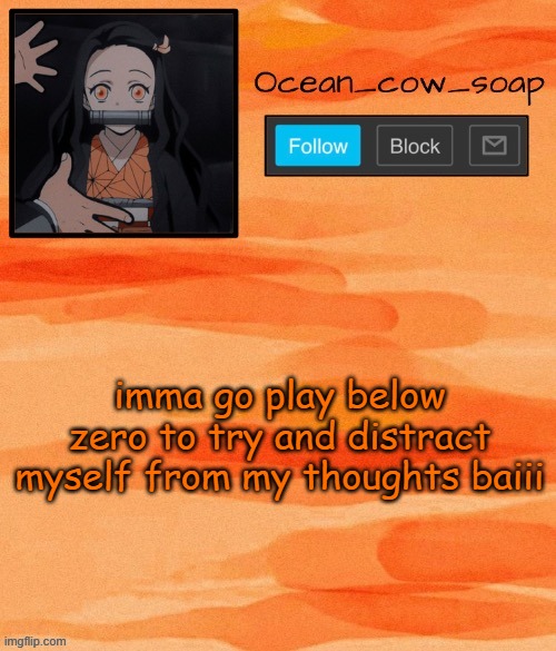 Soap demon slayer temp (ty sponge) | imma go play below zero to try and distract myself from my thoughts baiii | image tagged in soap demon slayer temp ty sponge | made w/ Imgflip meme maker