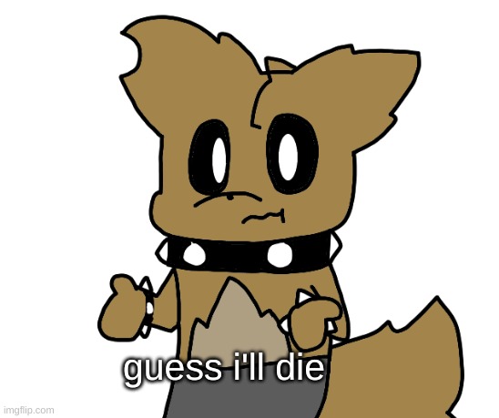 i have 40 missing assignments rn | guess i'll die | image tagged in guess i'll die | made w/ Imgflip meme maker