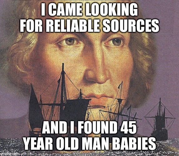 Remind you of something? | I CAME LOOKING FOR RELIABLE SOURCES; AND I FOUND 45 YEAR OLD MAN BABIES | image tagged in i came looking for copper and i found gold | made w/ Imgflip meme maker
