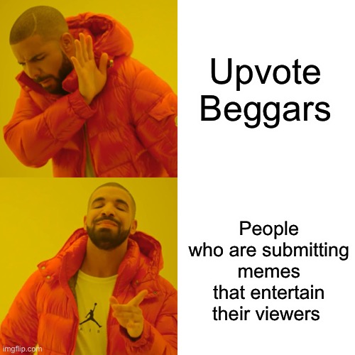 Upvote Beggars | Upvote Beggars; People who are submitting memes that entertain their viewers | image tagged in memes,drake hotline bling | made w/ Imgflip meme maker