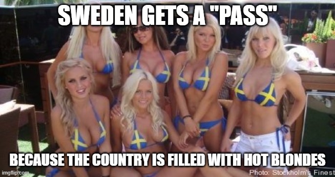 swedish women | SWEDEN GETS A "PASS" BECAUSE THE COUNTRY IS FILLED WITH HOT BLONDES | image tagged in swedish women | made w/ Imgflip meme maker