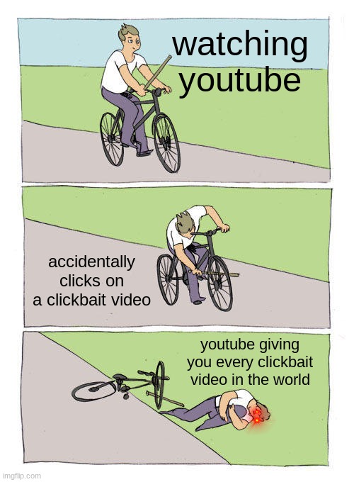 Bike Fall | watching youtube; accidentally clicks on a clickbait video; youtube giving you every clickbait video in the world | image tagged in memes,bike fall | made w/ Imgflip meme maker