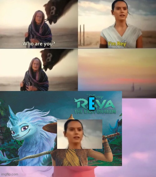 Reya and The Last Dragon | E | image tagged in rey who | made w/ Imgflip meme maker