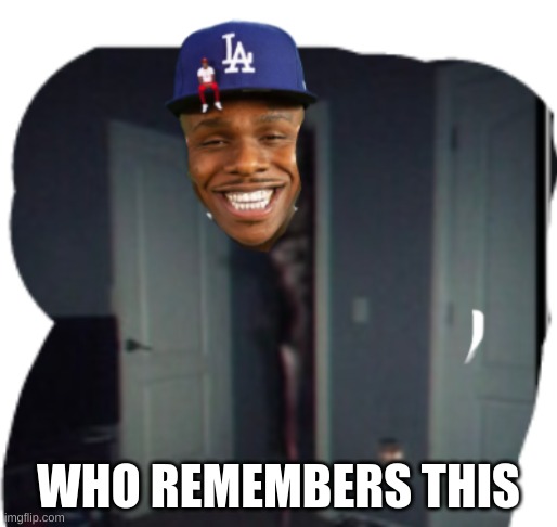 forgotten dababy | WHO REMEMBERS THIS | image tagged in forgotten dababy | made w/ Imgflip meme maker