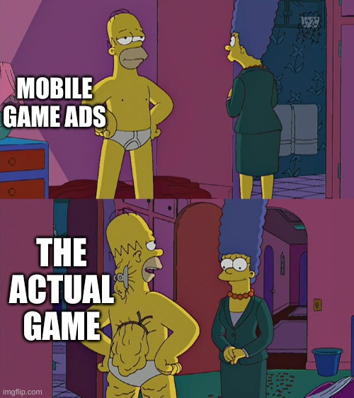 Homer Simpson's Back Fat | MOBILE GAME ADS; THE ACTUAL GAME | image tagged in homer simpson's back fat | made w/ Imgflip meme maker