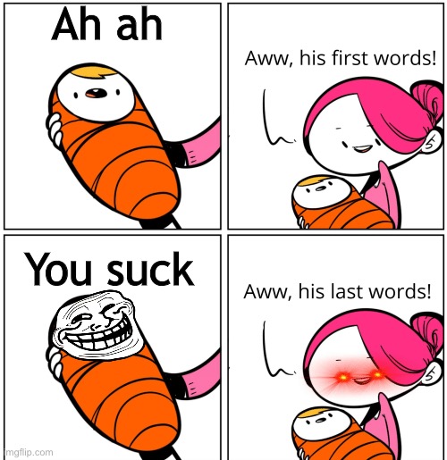 Aww, His Last Words | Ah ah; You suck | image tagged in aww his last words | made w/ Imgflip meme maker