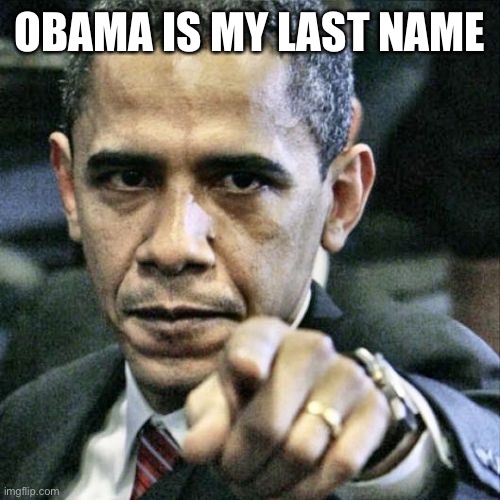Pissed Off Obama Meme | OBAMA IS MY LAST NAME | image tagged in memes,pissed off obama | made w/ Imgflip meme maker