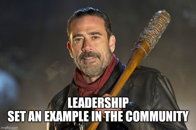 Leadership advice |  LEADERSHIP

SET AN EXAMPLE IN THE COMMUNITY | image tagged in negan | made w/ Imgflip meme maker