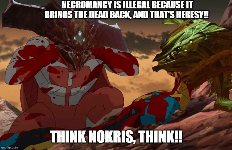 NECROMANCY IS ILLEGAL BECAUSE IT BRINGS THE DEAD BACK, AND THAT'S HERESY!! THINK NOKRIS, THINK!! | image tagged in destiny 2 | made w/ Imgflip meme maker