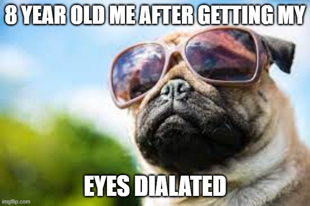 8 YEAR OLD ME AFTER GETTING MY; EYES DIALATED | made w/ Imgflip meme maker