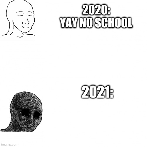 Wojak | 2020:
YAY NO SCHOOL; 2021: | image tagged in wojak | made w/ Imgflip meme maker