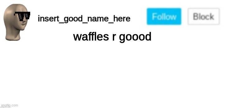 who agree's with m |  waffles r goood | image tagged in insert_good_name_here announcement | made w/ Imgflip meme maker