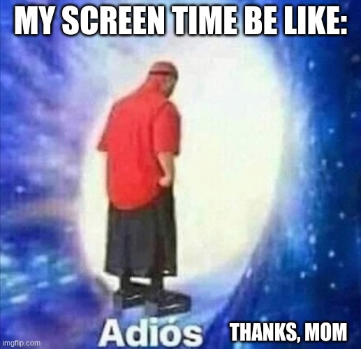do you find this relatable? | MY SCREEN TIME BE LIKE:; THANKS, MOM | image tagged in screentime,memes | made w/ Imgflip meme maker
