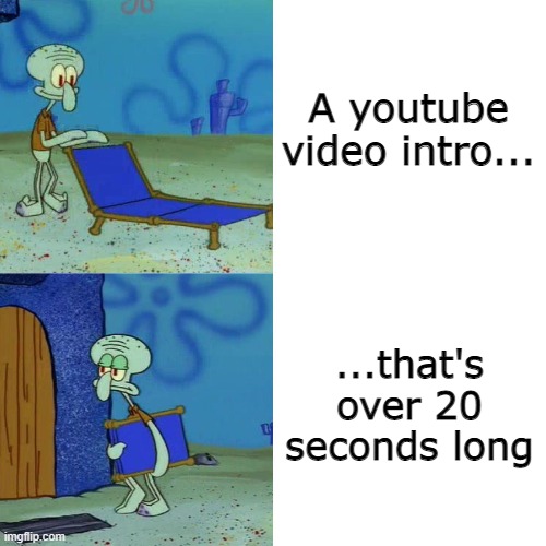 Could skip it though | A youtube video intro... ...that's over 20 seconds long | image tagged in squidward chair,youtube | made w/ Imgflip meme maker