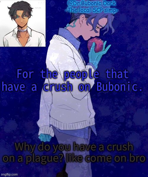 smh | For the people that have a crush on Bubonic. Why do you have a crush on a plague? like come on bro | image tagged in bubonics scp 073 temp | made w/ Imgflip meme maker