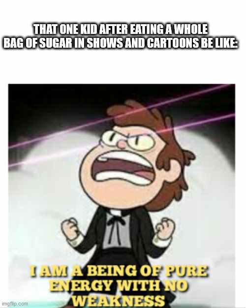 BEING OF PURE ENERGY | THAT ONE KID AFTER EATING A WHOLE BAG OF SUGAR IN SHOWS AND CARTOONS BE LIKE: | image tagged in being of pure energy | made w/ Imgflip meme maker