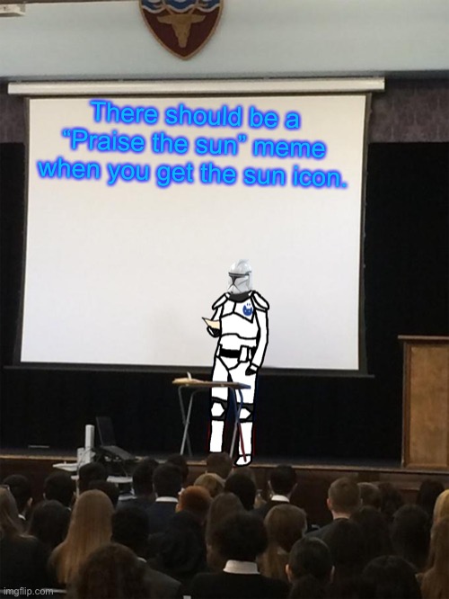 Clone trooper gives speech | There should be a “Praise the sun” meme when you get the sun icon. | image tagged in clone trooper gives speech | made w/ Imgflip meme maker
