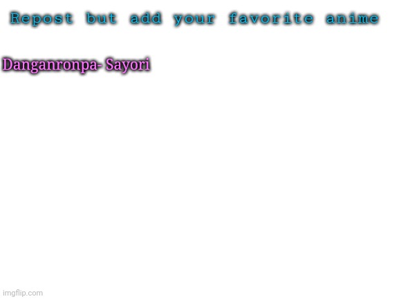 Bored | Repost but add your favorite anime; Danganronpa- Sayori | image tagged in blank white template | made w/ Imgflip meme maker