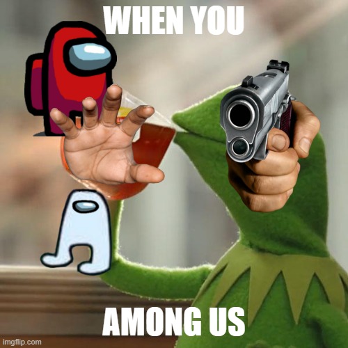 But That's None Of My Business Meme | WHEN YOU; AMONG US | image tagged in memes,but that's none of my business,kermit the frog | made w/ Imgflip meme maker