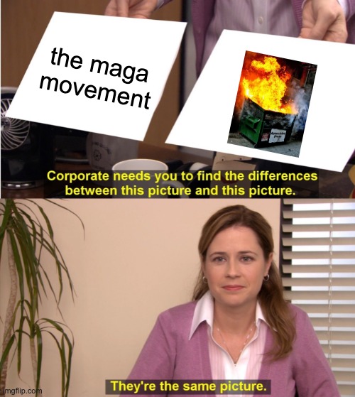 They're The Same Picture | the maga movement | image tagged in memes,they're the same picture | made w/ Imgflip meme maker