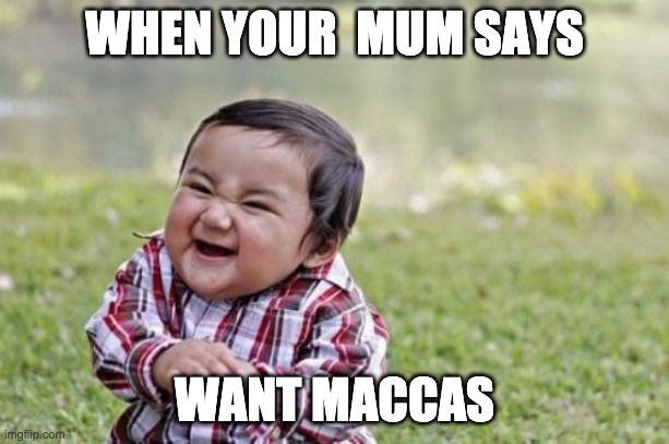 U want maccas | WHEN YOUR  MUM SAYS; WANT MACCAS | image tagged in memes,evil toddler | made w/ Imgflip meme maker