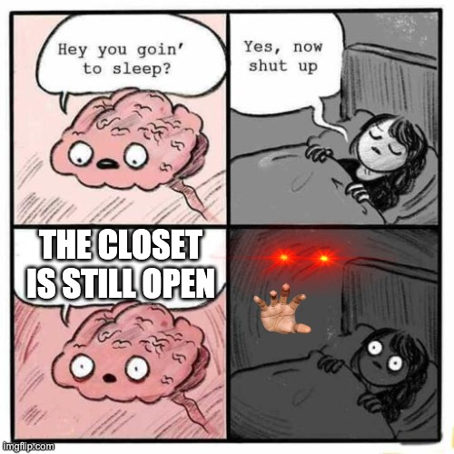 Night Night | THE CLOSET IS STILL OPEN | image tagged in hey you going to sleep | made w/ Imgflip meme maker
