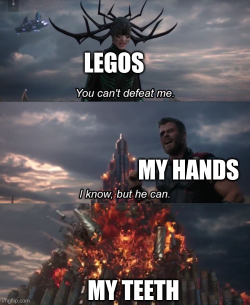 You can't defeat me | LEGOS; MY HANDS; MY TEETH | image tagged in you can't defeat me | made w/ Imgflip meme maker