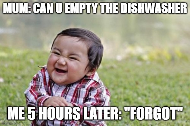 Evil Toddler Meme | MUM: CAN U EMPTY THE DISHWASHER; ME 5 HOURS LATER: "FORGOT" | image tagged in memes,evil toddler | made w/ Imgflip meme maker