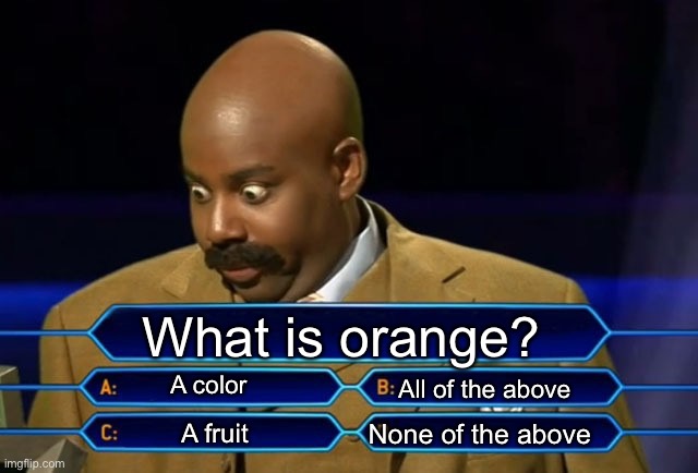 Who wants to be a millionaire? | What is orange? A color; All of the above; None of the above; A fruit | image tagged in who wants to be a millionaire | made w/ Imgflip meme maker