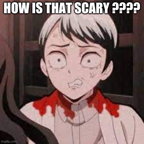 HOW IS THAT SCARY ???? | made w/ Imgflip meme maker