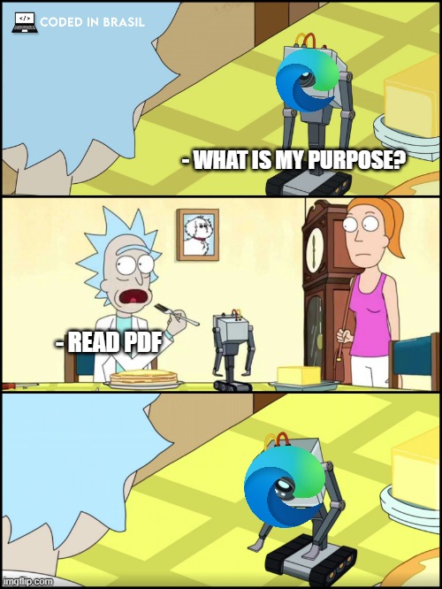 edge the new pdf reader | - WHAT IS MY PURPOSE? - READ PDF | image tagged in rick and morty butter,technology,computer,tech,software | made w/ Imgflip meme maker