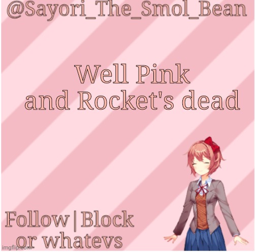 Sayori's NEW Temp! | Well Pink and Rocket's dead | image tagged in sayori's new temp | made w/ Imgflip meme maker