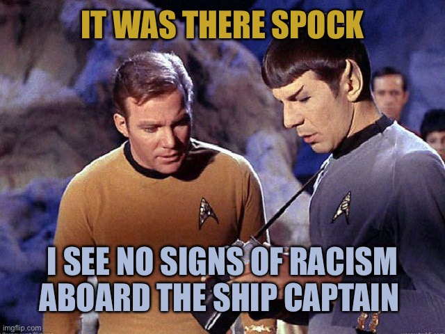 Star Trakism | IT WAS THERE SPOCK I SEE NO SIGNS OF RACISM ABOARD THE SHIP CAPTAIN | image tagged in kirk spock scanerch | made w/ Imgflip meme maker