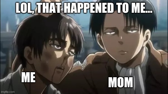 Whos next? | LOL, THAT HAPPENED TO ME... ME MOM | image tagged in whos next | made w/ Imgflip meme maker