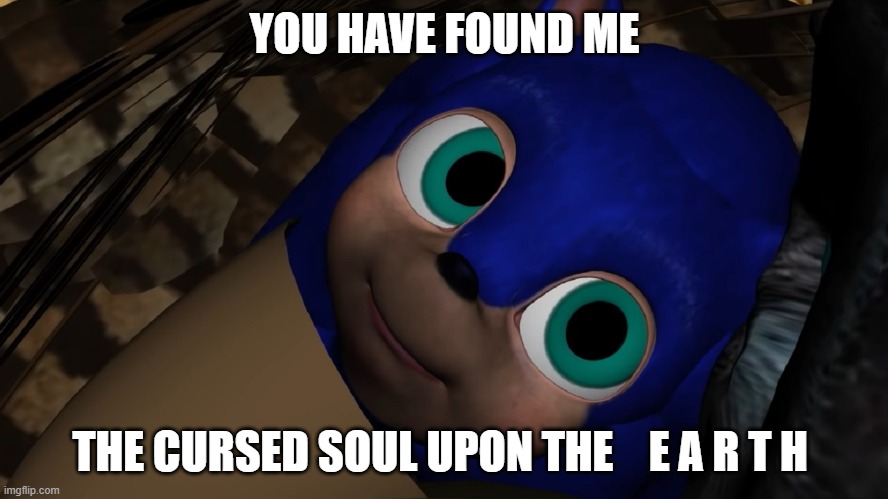 no.. | YOU HAVE FOUND ME; THE CURSED SOUL UPON THE    E A R T H | image tagged in cursed image | made w/ Imgflip meme maker