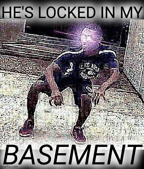 yall mind if | HE'S LOCKED IN MY BASEMENT | image tagged in yall mind if | made w/ Imgflip meme maker
