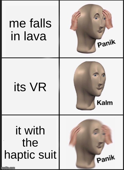Panik Kalm Panik Meme | me falls in lava; its VR; it with the haptic suit | image tagged in memes,panik kalm panik,pain,lava | made w/ Imgflip meme maker