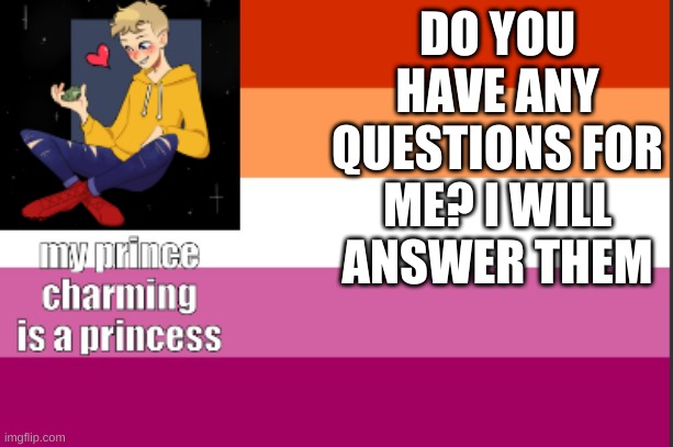 DO YOU HAVE ANY QUESTIONS FOR ME? I WILL ANSWER THEM | image tagged in my temp reeeeeeeeeeeeeeeeeeeeee | made w/ Imgflip meme maker