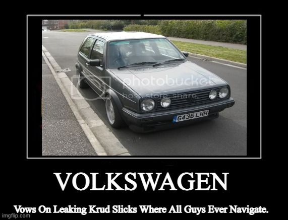 I've spent some time with VWs. | VOLKSWAGEN; Vows On Leaking Krud Slicks Where All Guys Ever Navigate. | image tagged in volkswagen,leaking oil,meme,cars | made w/ Imgflip meme maker